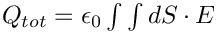 $Q_{tot} = \epsilon_0 \int\int dS \cdot E$